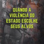 Quando a violência do Estado escolhe seus alvos
